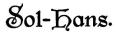 Sol-Hans. Sol-Hans.