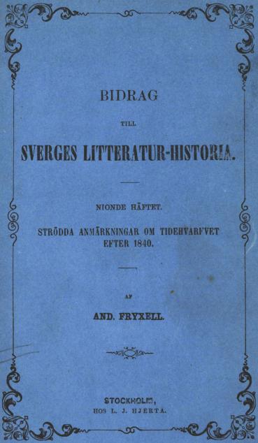 BIDRAG<bTILL<bSVERGES LITTERATUR-HISTORIA.<b——<bNIONDE HÄFTER.<bSTRÖDDA ANMÄRKNINGAR OM TIDEHVARFVET<bEFTER 1840.<b——<bAF<bAND. FRYXELL.<b<div align=
