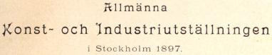 Allmänna<bKonst- och Industriutställningen<bi Stockholm 1897. Allmänna<bKonst- och Industriutställningen<bi Stockholm 1897.