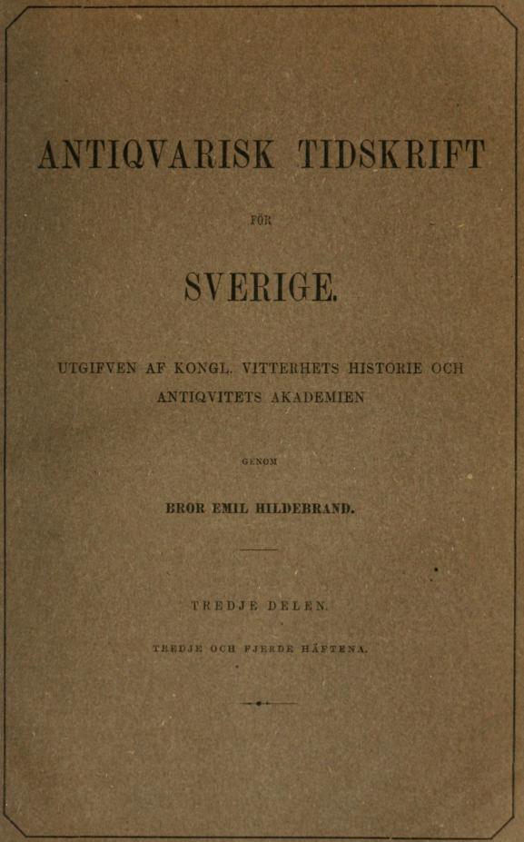 <biANTIQVARISK TIDSKRIFT</bi<b<smalFÖR</smal<b<biSVERIGE.</bi<bUTGIFVEN AF KONGL. VITTERHETS HISTORIE OCH<bANTIQVITETS AKADEMIEN<b<smalGENOM</smal<bBROR EMIL HILDEBRAND.<b——<b<span class=