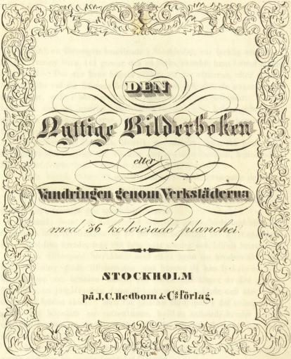 Den<bNyttige Bilderboken<beller<bVandringen genom Verkstäderna<bmed 36 kolorerade plancher.<b<bSTOCKHOLM<bpå J.C. Hedboms & C:s förlag.