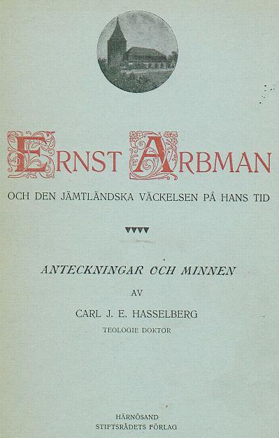 <b<bi<biE</biRNST <biA</biRBMAN</bi<bOCH DEN JÄMTLÄNDSKA VÄCKELSEN PÅ HANS TID<b<bANTECKNINGAR OCH MINNEN<bAV<bCARL J. E. HASSELBERG<bTEOLOGIE DOKTOR<b<bHÄRNÖSAND<bSTIFTSRÅDETS FÖRLAG