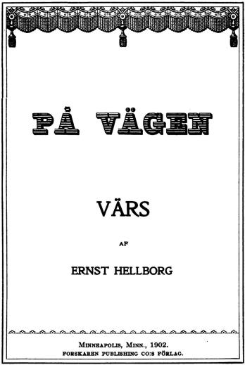 <bi<biPÅ VÄGEN</bi</bi<b<biVÄRS</bi<b<smalAF</smal<bERNST HELLBORG<b<smalvvvvvvvvvvvvvvvvvvvvvvvvvvvvv</smal<b<smalMINNEAPOLIS, MINN., 1902.</smal<b<smalFORSKAREN PUBLISHING CO:S FÖRLAG.</smal<b