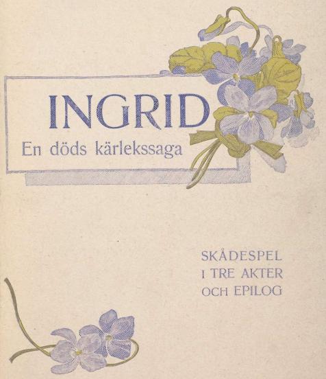 <hINGRID</h<hEn döds kärlekssaga</h<bSKÅDESPEL<bI TRE AKTER<bOCH EPILOG<b