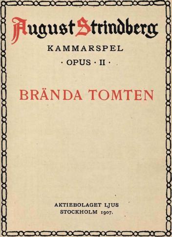 August Strindberg<bKAMMARSPEL<b• OPUS • II •<bBRÄNDA TOMTEN<b<bAKTIEBOLAGET LJUS<bSTOCKHOLM 1907.