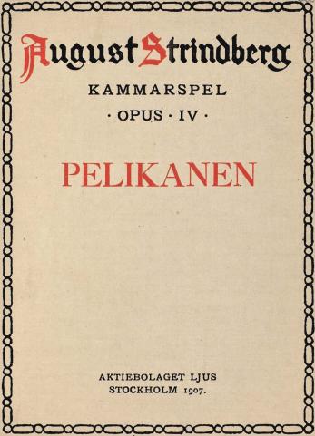 August Strindberg<bKAMMARSPEL<b• OPUS • IV •<bPELIKANEN<b<bAKTIEBOLAGET LJUS<bSTOCKHOLM 1907.