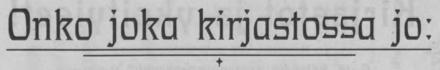 <biOnko joka kirjastossa jo:</bi <biOnko joka kirjastossa jo:</bi