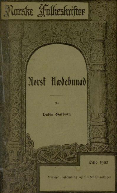 <bNorske Folkeskrifter<b<biNorsk klædebunad</bi<b——<bAv<bHulda Garborg<bOslo 1905<bNorigs ungdomslag of Student-maallaget<b