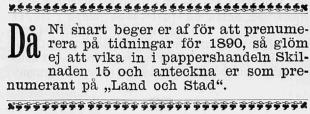 <bi<biDå</bi</bi Ni snart beger er af för att<bprenumerera på tidningar för 1890, så glöm<bej att vika in i pappershandeln<bSkilnaden 15 och anteckna er som<bprenumerant på „Land och Stad“.