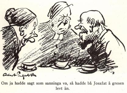 Om ja hadde sagt som sanninga va, så hadde bå Josafat å gresen levt än.