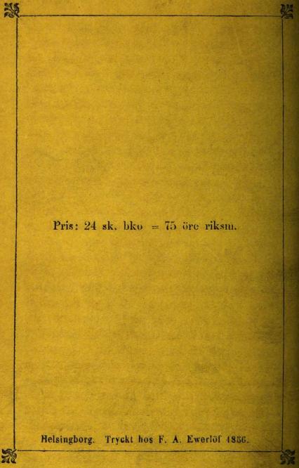 Pris: 24 sk. bko = 75 öre riksm.<b<bHelsingborg. Tryckt hos F. A. Ewerlöf 1856.