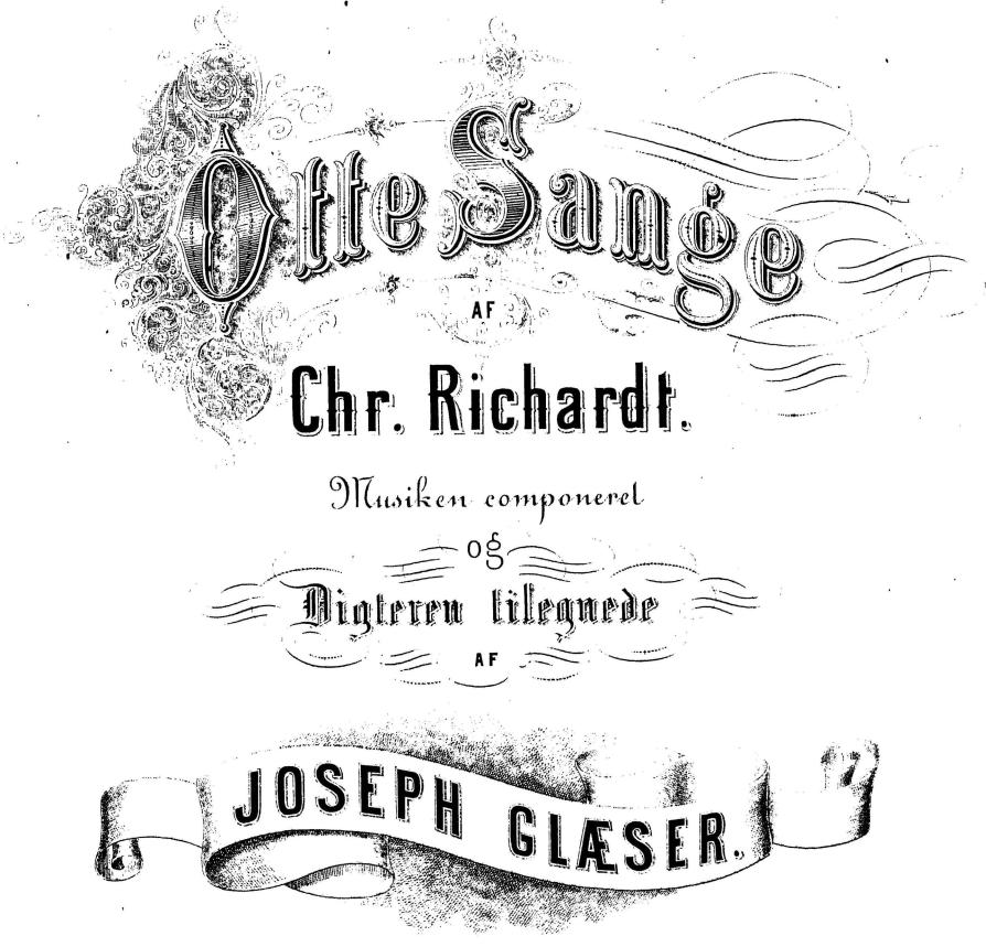 Otte Sange<bAF<bChr. Richardt.<bMusiken componeret<bog<bDigteren tilegnede<bAF<bJOSEPH GLÆSER. Otte Sange<bAF<bChr. Richardt.<bMusiken componeret<bog<bDigteren tilegnede<bAF<bJOSEPH GLÆSER.