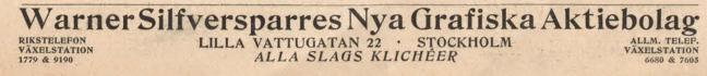 Warner Silfversparres Nya Grafiska Aktiebolag*<b<bRIKSTELEFON<bVÄXELSTATION<b1779 & 9190<b<bULLA VATTUGATAN 22	• STOCKHOLM<b<bALLA SLAGS KLICHÉER<b<bALLM. TELEP.<bVÄXELSTATION<b<b6680 & 7605