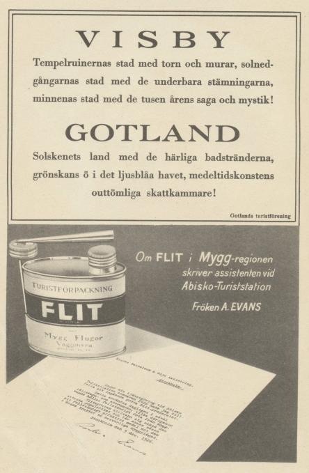 <bVISBY<bTempelruinernas stad med torn och murar,<bsolnedgångarnas stad med de underbara stämningarna,<bminnenas stad med de tusen årens saga och mystik!<b<bGOTLAND<b<bSolskenets land med de härliga badstränderna,<bgrönskans ö i det ljusblåa havet, medeltidskonstens<bouttömliga skattkammare!<b<bGotlands turistförening<b<b<bOm FLIT i Mygg-regionen<bskriver assistenten vid<bAbisko-Turistetation<b<bfröken A. EVANS<b <bVISBY<bTempelruinernas stad med torn och murar,<bsolnedgångarnas stad med de underbara stämningarna,<bminnenas stad med de tusen årens saga och mystik!<b<bGOTLAND<b<bSolskenets land med de härliga badstränderna,<bgrönskans ö i det ljusblåa havet, medeltidskonstens<bouttömliga skattkammare!<b<bGotlands turistförening<b<b<bOm FLIT i Mygg-regionen<bskriver assistenten vid<bAbisko-Turistetation<b<bfröken A. EVANS<b