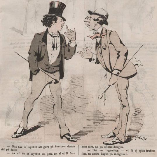 <smalIll. Habo -73.</smal<b— Nå! har ni mycket att göra på kontoret denna tid på året?<b— Ja vi ha så mycket att göra att vi ej få frukost förr, än på eftermiddagen.<b— Det var ingenting; — vi få ej spisa frukost förr, än andra dagen på morgonen.