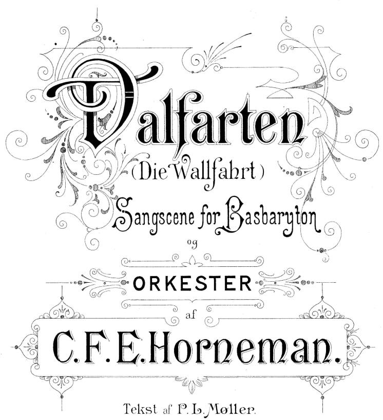 <bValfarten<b(Die Wallfahrt)<bSangscene for Basbaryton<bog<bORKESTER<baf<bC. F. E. Horneman.<bTekst af P. L. Møller.<b(Ins Deutsche übertragen durch Eugen von Enzberg.)<b<span class=