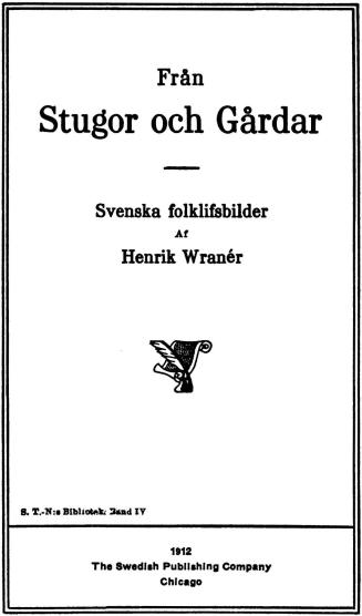 Från<bStugor och Gårdar<bSvenska folklifsbilder<bAf<bHenrik Wranér<bS. T.-N:s Bibliotek. Band IV<b1912<bThe Swedish Publishing Company<bChicago