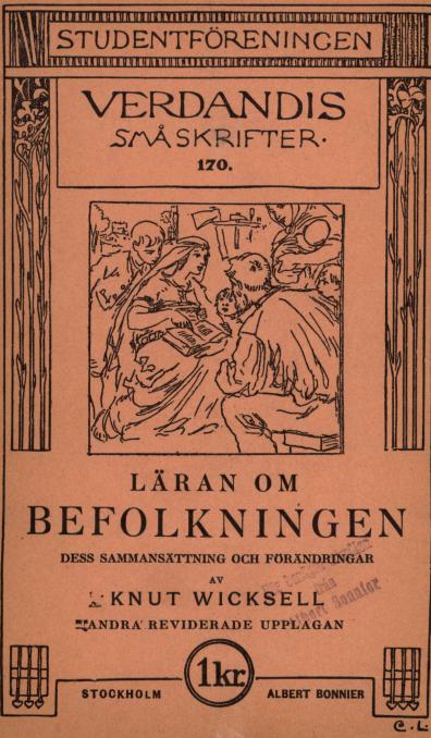 <smalIll. C. L.=Carl Larsson</smal<bSTUDENTFÖRENINGEN<bVERDANDIS<bSMÅSKRIFTER.<b170.<bLÄRAN OM<bBEFOLKNINGEN<bDESS SAMMANSÄTTNING OCH FÖRÄNDRINGAR<bAV<bKNUT WICKSELL<bANDRA REVIDERADE UPPLAGAN<bSTOCKHOLM  lkr. ALBERT BONNIER